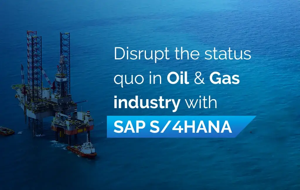 SAP S/4 HANA – Value Proposition for Oil & Gas Industry